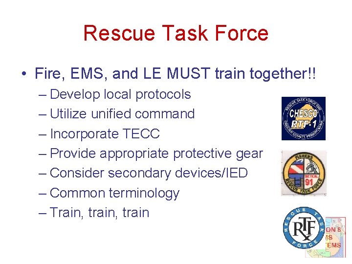 Rescue Task Force • Fire, EMS, and LE MUST train together!! – Develop local