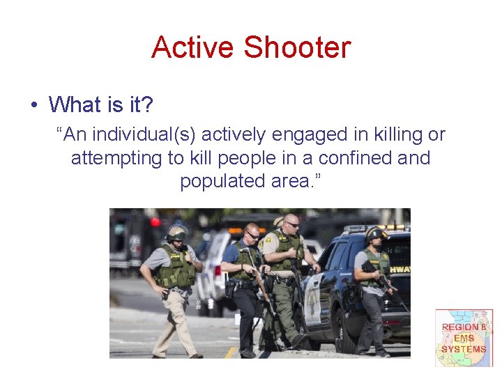 Active Shooter • What is it? “An individual(s) actively engaged in killing or attempting