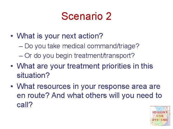 Scenario 2 • What is your next action? – Do you take medical command/triage?