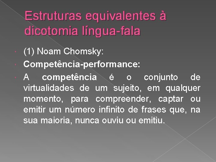 Estruturas equivalentes à dicotomia língua-fala (1) Noam Chomsky: Competência-performance: A competência é o conjunto