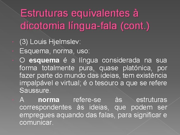 Estruturas equivalentes à dicotomia língua-fala (cont. ) (3) Louis Hjelmslev: Esquema, norma, uso: O