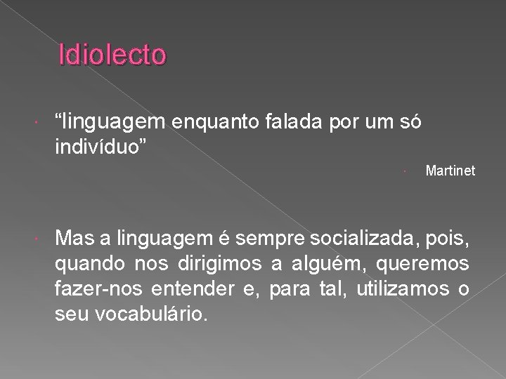 Idiolecto “linguagem enquanto falada por um só indivíduo” Martinet Mas a linguagem é sempre