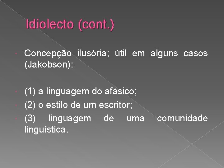 Idiolecto (cont. ) Concepção ilusória; útil em alguns casos (Jakobson): (1) a linguagem do