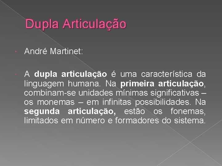Dupla Articulação André Martinet: A dupla articulação é uma característica da linguagem humana. Na