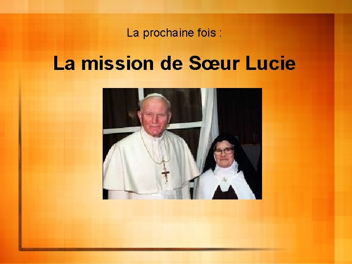La prochaine fois : La mission de Sœur Lucie 