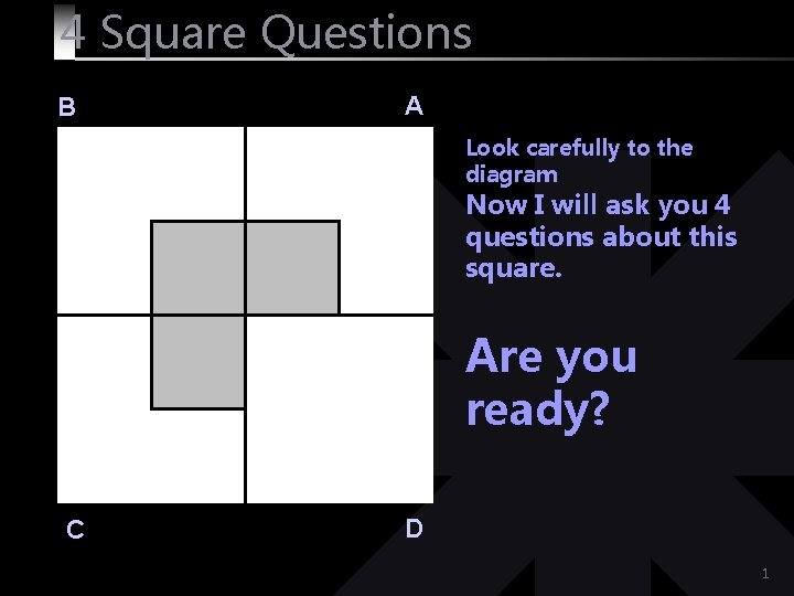 4 Square Questions B A Look carefully to the diagram Now I will ask