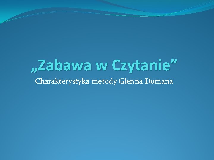 „Zabawa w Czytanie” Charakterystyka metody Glenna Domana 