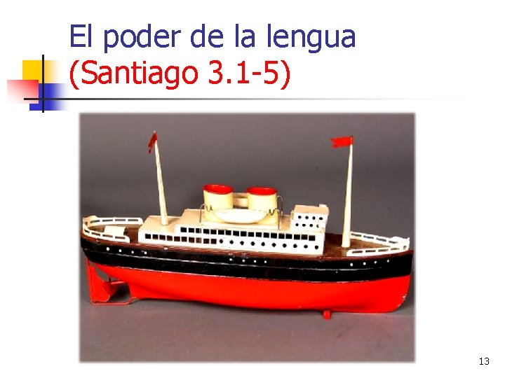 El poder de la lengua (Santiago 3. 1 -5) 13 