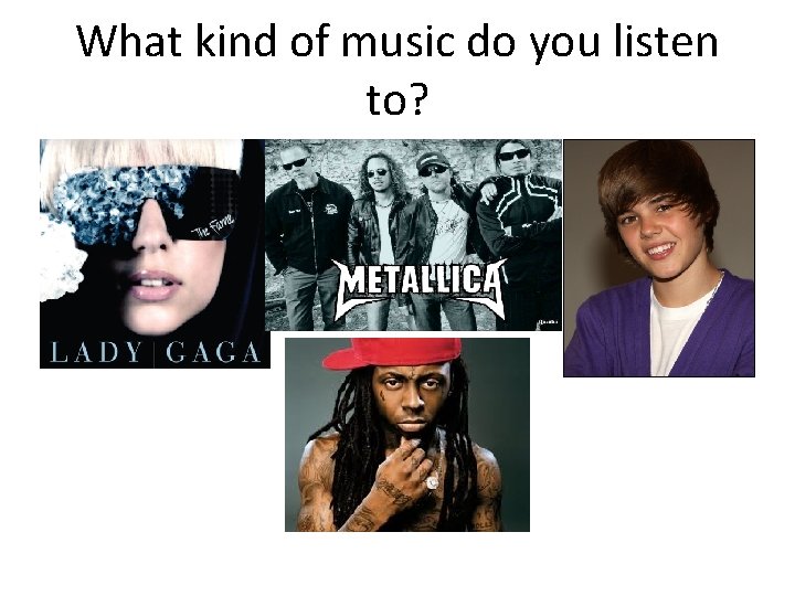 What kind of music do you listen to? 