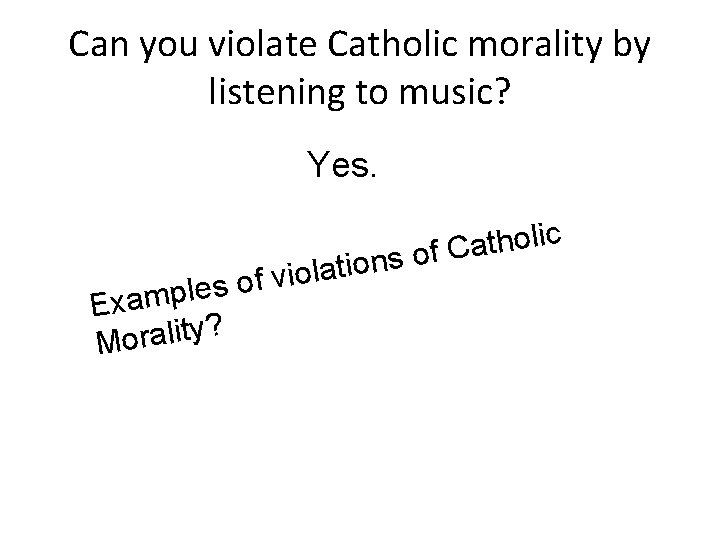 Can you violate Catholic morality by listening to music? Yes. o i v f