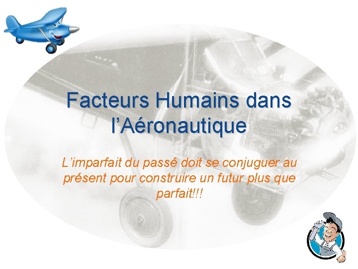 Facteurs Humains dans l’Aéronautique L’imparfait du passé doit se conjuguer au présent pour construire Facteurs Humains dans l’Aéronautique L’imparfait du passé doit se conjuguer au présent pour construire