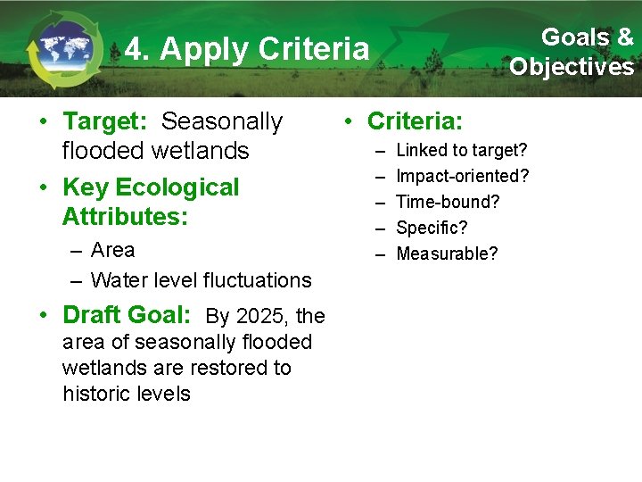 Goals & Objectives 4. Apply Criteria • Target: Seasonally flooded wetlands • Key Ecological