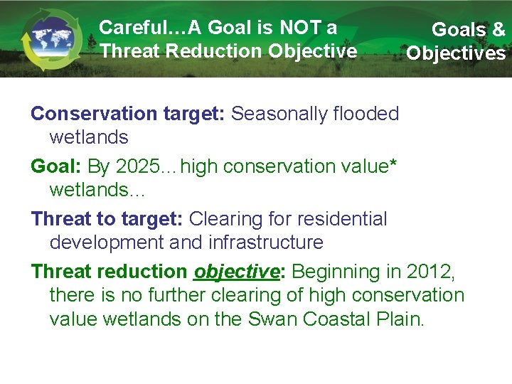 Careful…A Goal is NOT a Threat Reduction Objective Goals & Objectives Conservation target: Seasonally