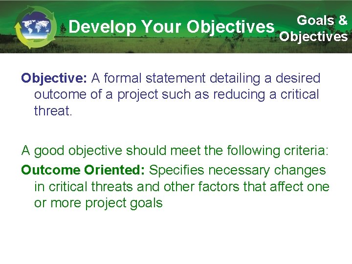 Develop Your Goals & Objectives Objective: A formal statement detailing a desired outcome of