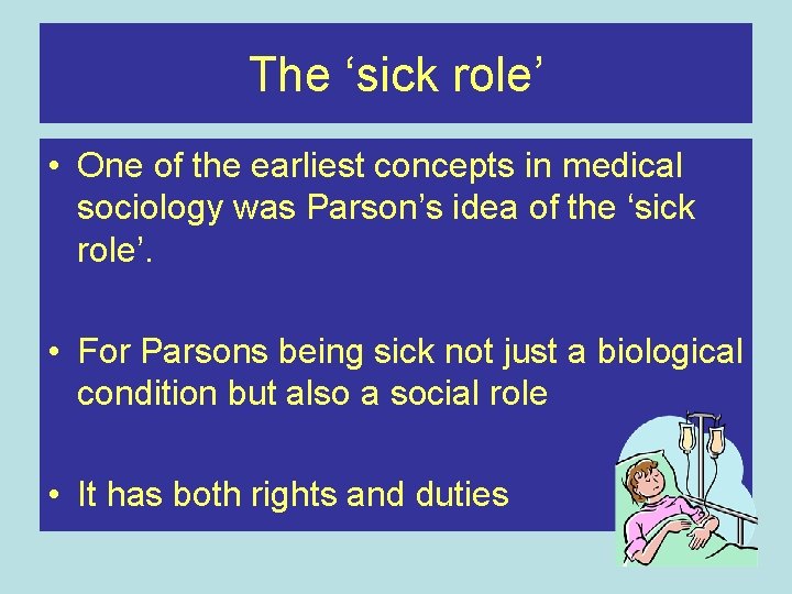 The ‘sick role’ • One of the earliest concepts in medical sociology was Parson’s