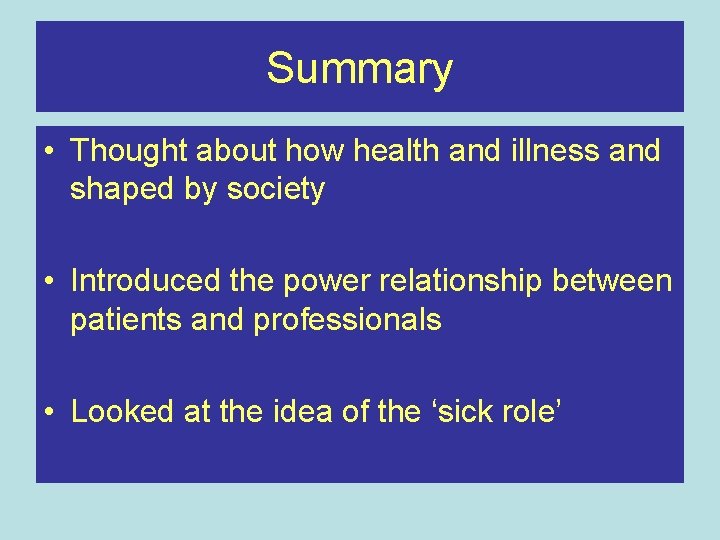 Summary • Thought about how health and illness and shaped by society • Introduced