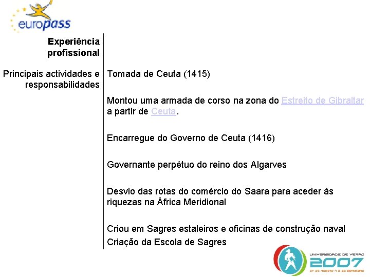Experiência profissional Principais actividades e Tomada de Ceuta (1415) responsabilidades Montou uma armada de