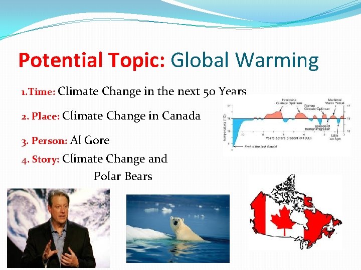Potential Topic: Global Warming 1. Time: Climate Change in the next 50 Years 2.
