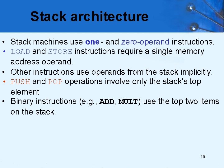 Stack architecture • Stack machines use one - and zero-operand instructions. • LOAD and