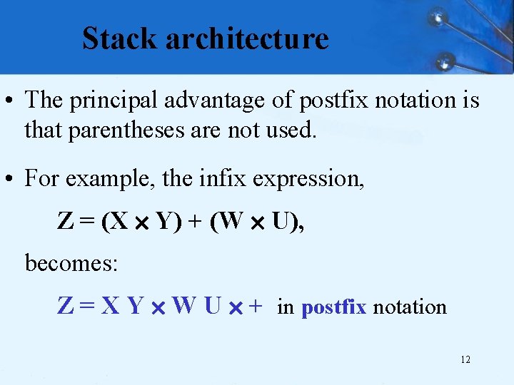 Stack architecture • The principal advantage of postfix notation is that parentheses are not