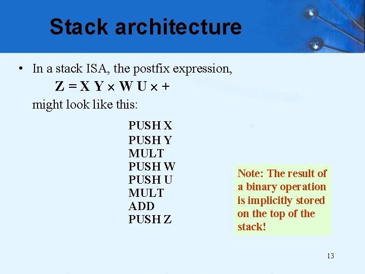 Stack architecture • In a stack ISA, the postfix expression, Z=XY WU + might