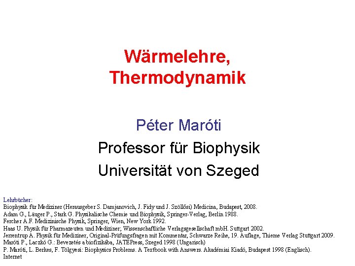 Wärmelehre, Thermodynamik Péter Maróti Professor für Biophysik Universität von Szeged Lehrbücher: Biophysik für Mediziner