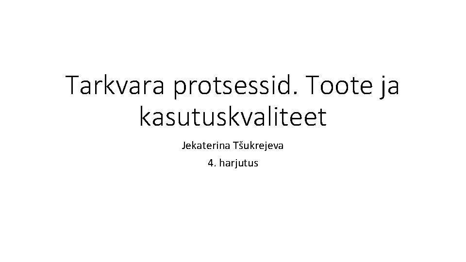 Tarkvara protsessid. Toote ja kasutuskvaliteet Jekaterina Tšukrejeva 4. harjutus Tarkvara protsessid. Toote ja kasutuskvaliteet Jekaterina Tšukrejeva 4. harjutus