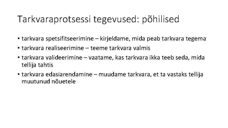 Tarkvaraprotsessi tegevused: põhilised • tarkvara spetsifitseerimine – kirjeldame, mida peab tarkvara tegema • tarkvara Tarkvaraprotsessi tegevused: põhilised • tarkvara spetsifitseerimine – kirjeldame, mida peab tarkvara tegema • tarkvara