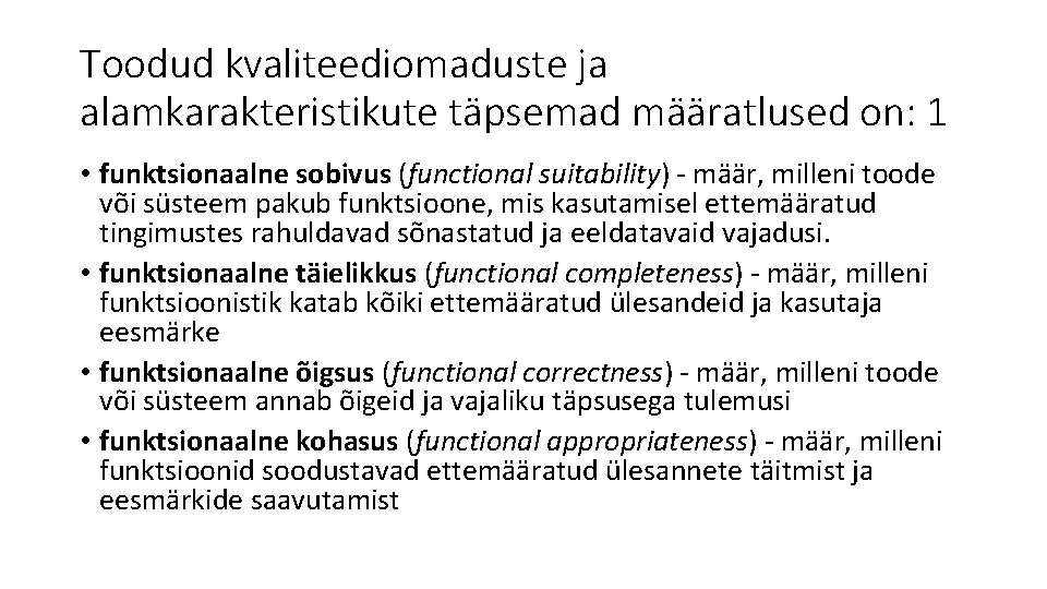 Toodud kvaliteediomaduste ja alamkarakteristikute täpsemad määratlused on: 1 • funktsionaalne sobivus (functional suitability) - Toodud kvaliteediomaduste ja alamkarakteristikute täpsemad määratlused on: 1 • funktsionaalne sobivus (functional suitability) -