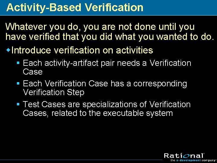 Activity-Based Verification Whatever you do, you are not done until you have verified that