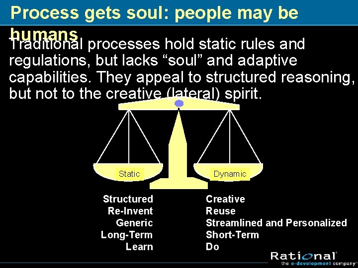 Process gets soul: people may be humans Traditional processes hold static rules and regulations,