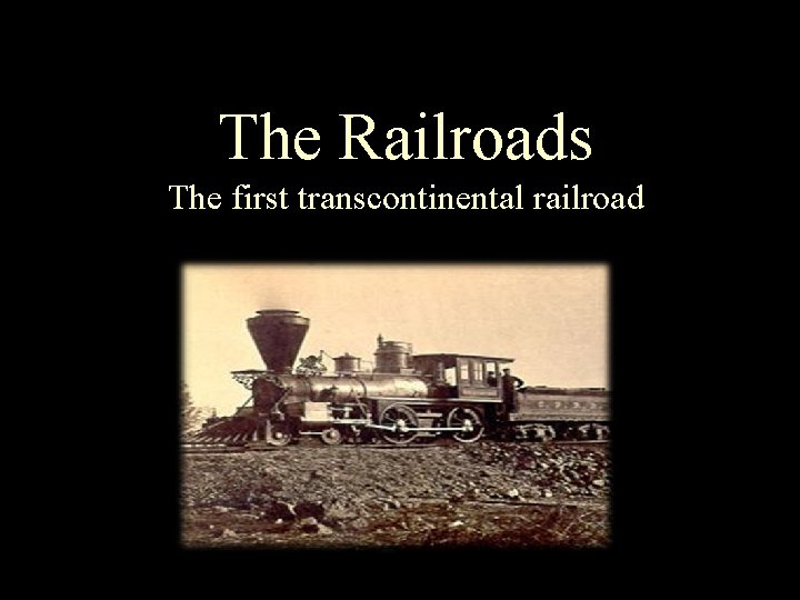 The Railroads The first transcontinental railroad 