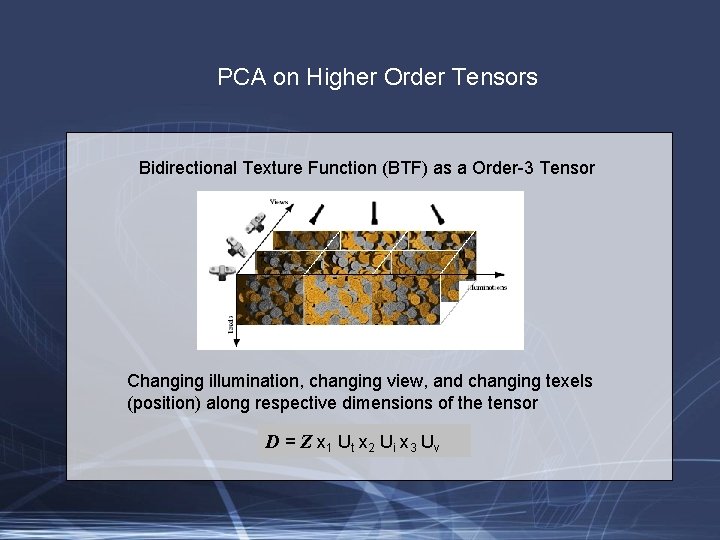 PCA on Higher Order Tensors Bidirectional Texture Function (BTF) as a Order-3 Tensor Changing