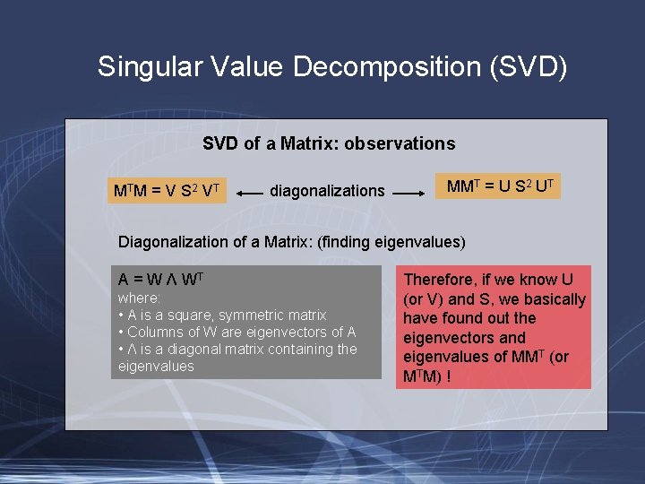 Singular Value Decomposition (SVD) SVD of a Matrix: observations MT M = V S