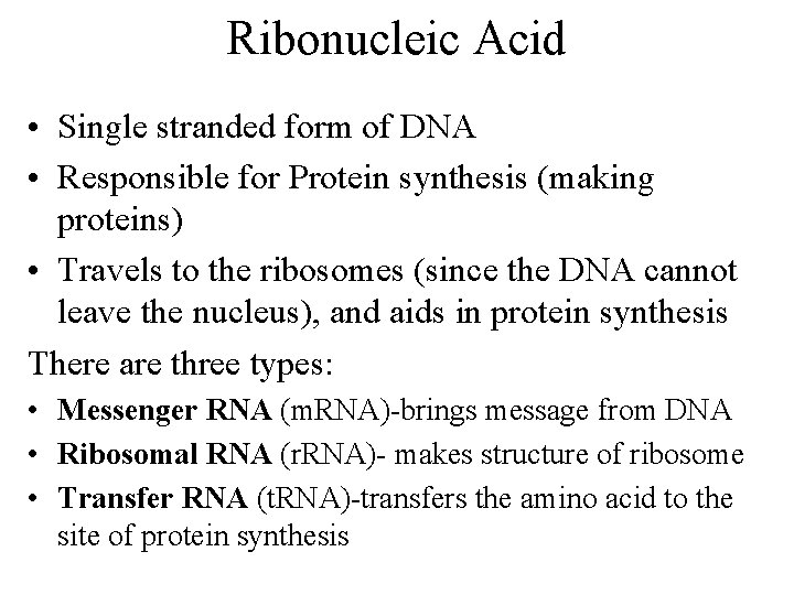 Ribonucleic Acid • Single stranded form of DNA • Responsible for Protein synthesis (making
