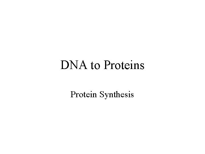 DNA to Proteins Protein Synthesis 
