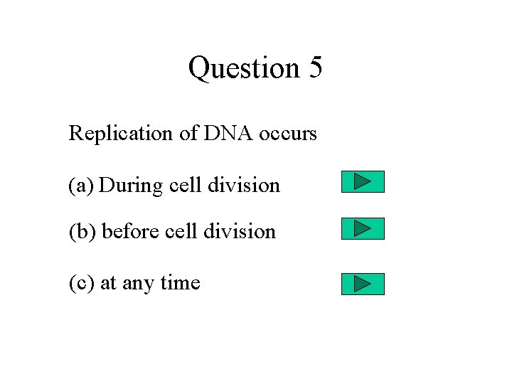 Question 5 Replication of DNA occurs (a) During cell division (b) before cell division