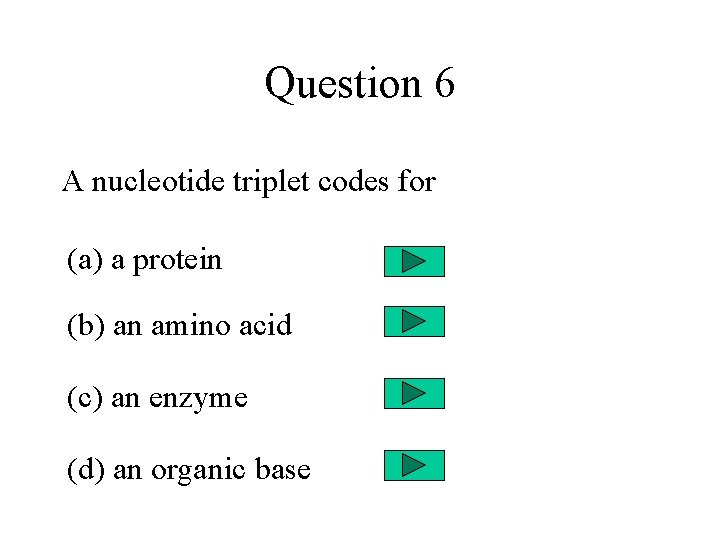 Question 6 A nucleotide triplet codes for (a) a protein (b) an amino acid