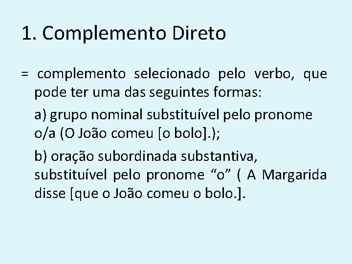 1. Complemento Direto = complemento selecionado pelo verbo, que pode ter uma das seguintes