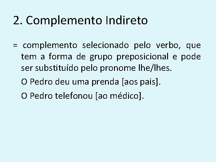 2. Complemento Indireto = complemento selecionado pelo verbo, que tem a forma de grupo