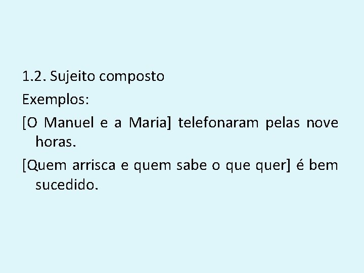 1. 2. Sujeito composto Exemplos: [O Manuel e a Maria] telefonaram pelas nove horas.