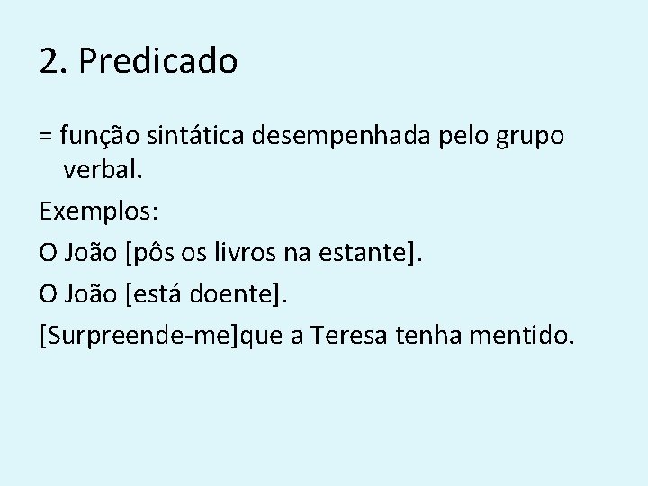 2. Predicado = função sintática desempenhada pelo grupo verbal. Exemplos: O João [pôs os