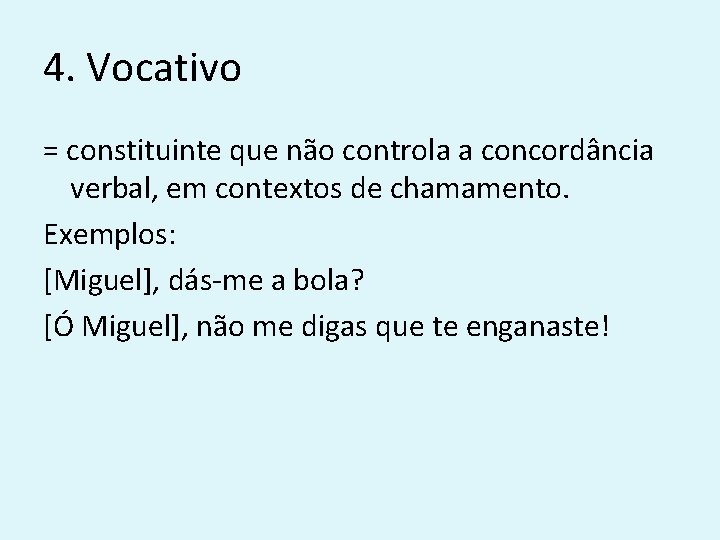 4. Vocativo = constituinte que não controla a concordância verbal, em contextos de chamamento.
