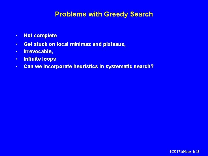Problems with Greedy Search • Not complete • • Get stuck on local minimas Problems with Greedy Search • Not complete • • Get stuck on local minimas