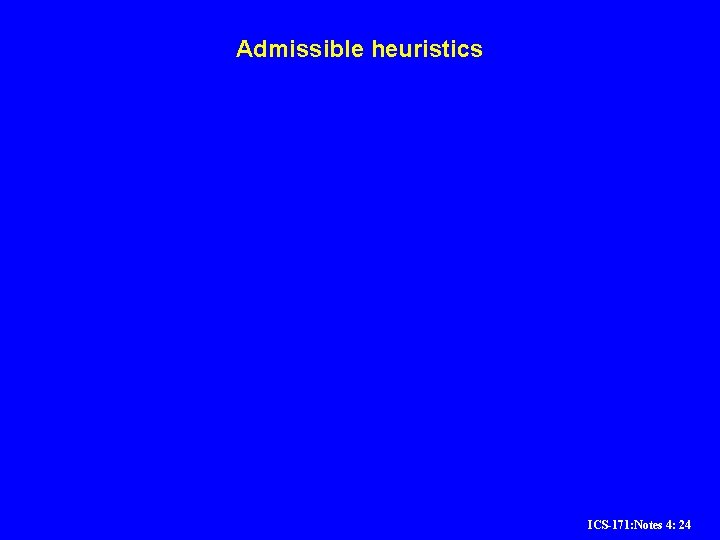 Admissible heuristics ICS-171: Notes 4: 24 Admissible heuristics ICS-171: Notes 4: 24