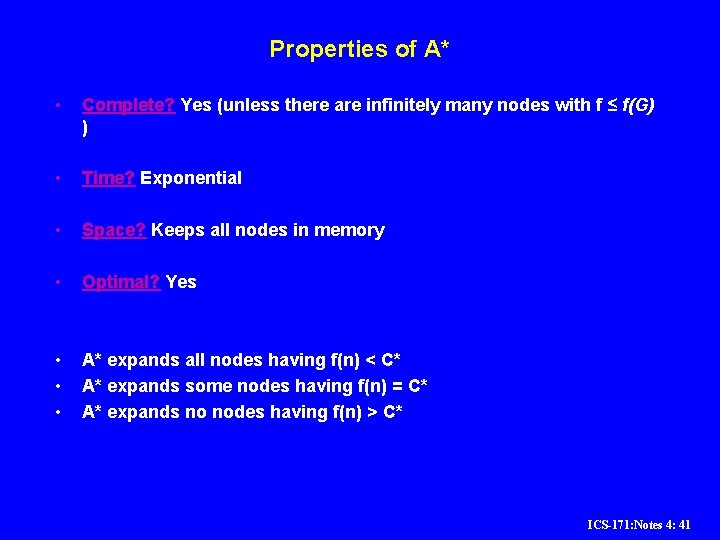 Properties of A* • Complete? Yes (unless there are infinitely many nodes with f Properties of A* • Complete? Yes (unless there are infinitely many nodes with f