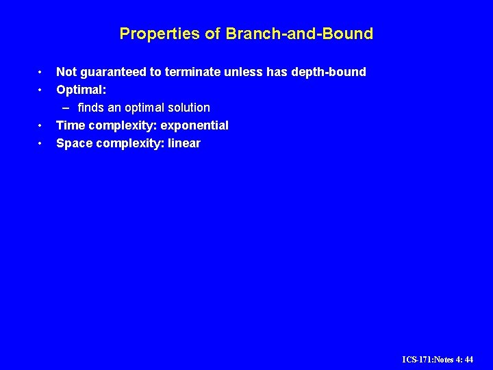 Properties of Branch-and-Bound • • Not guaranteed to terminate unless has depth-bound Optimal: – Properties of Branch-and-Bound • • Not guaranteed to terminate unless has depth-bound Optimal: –