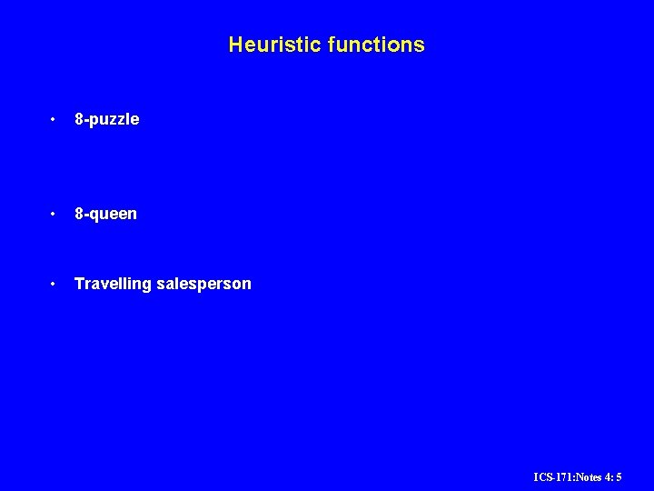 Heuristic functions • 8 -puzzle • 8 -queen • Travelling salesperson ICS-171: Notes 4: Heuristic functions • 8 -puzzle • 8 -queen • Travelling salesperson ICS-171: Notes 4: