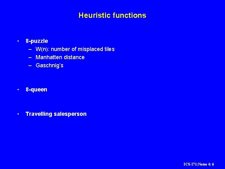 Heuristic functions • 8 -puzzle – W(n): number of misplaced tiles – Manhatten distance Heuristic functions • 8 -puzzle – W(n): number of misplaced tiles – Manhatten distance