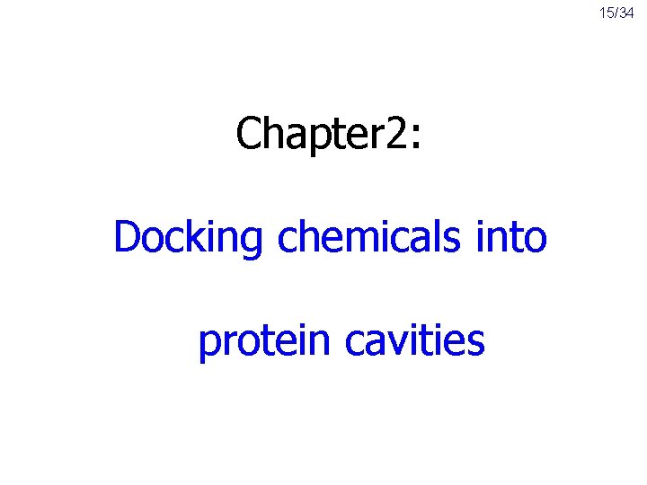 15/34 Chapter 2: Docking chemicals into protein cavities 